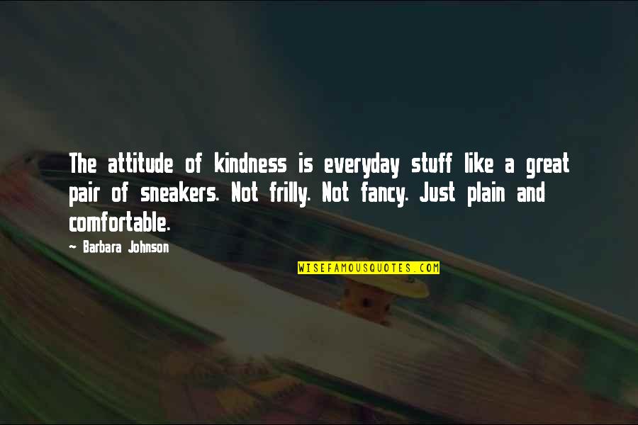 Fancy Quotes By Barbara Johnson: The attitude of kindness is everyday stuff like