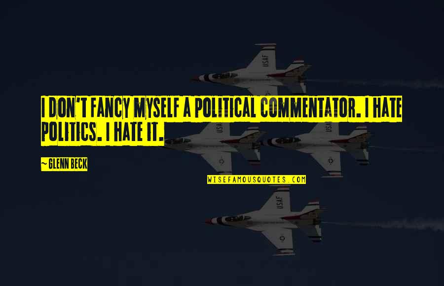 Fancy Quotes By Glenn Beck: I don't fancy myself a political commentator. I