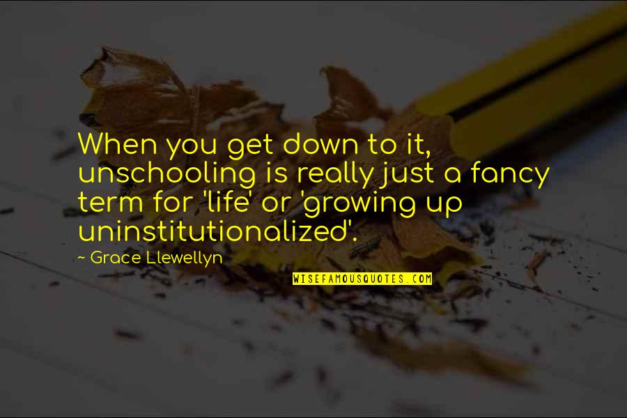 Fancy Quotes By Grace Llewellyn: When you get down to it, unschooling is