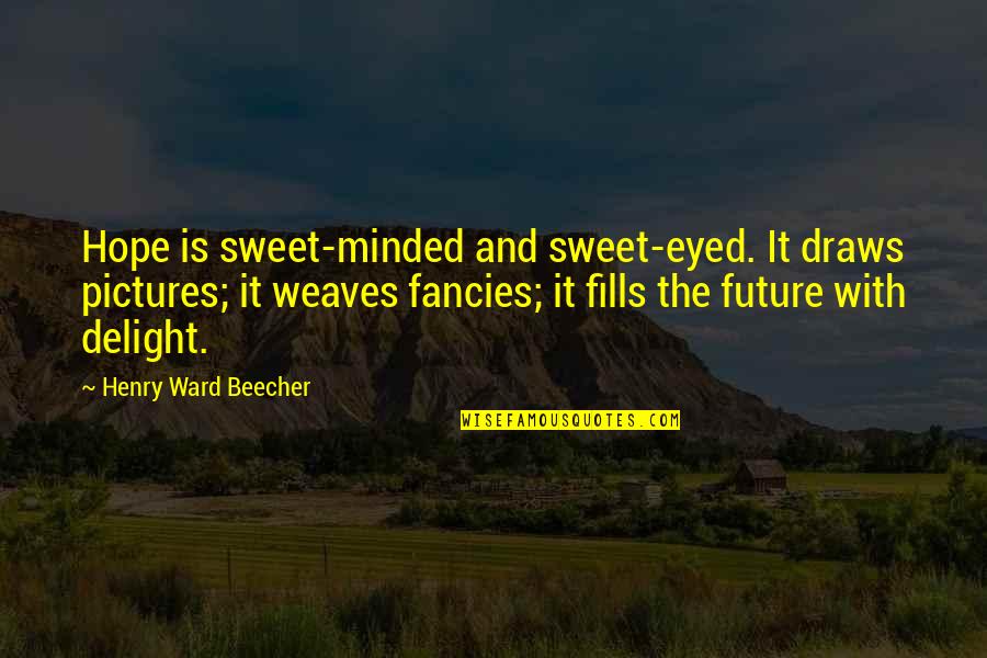 Fancy Quotes By Henry Ward Beecher: Hope is sweet-minded and sweet-eyed. It draws pictures;