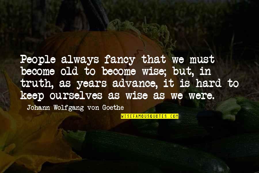 Fancy Quotes By Johann Wolfgang Von Goethe: People always fancy that we must become old