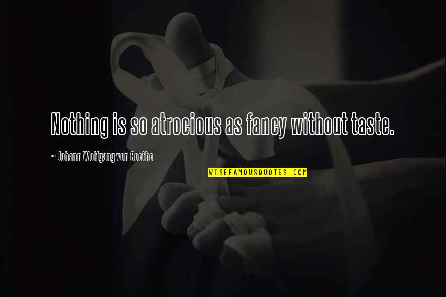 Fancy Quotes By Johann Wolfgang Von Goethe: Nothing is so atrocious as fancy without taste.