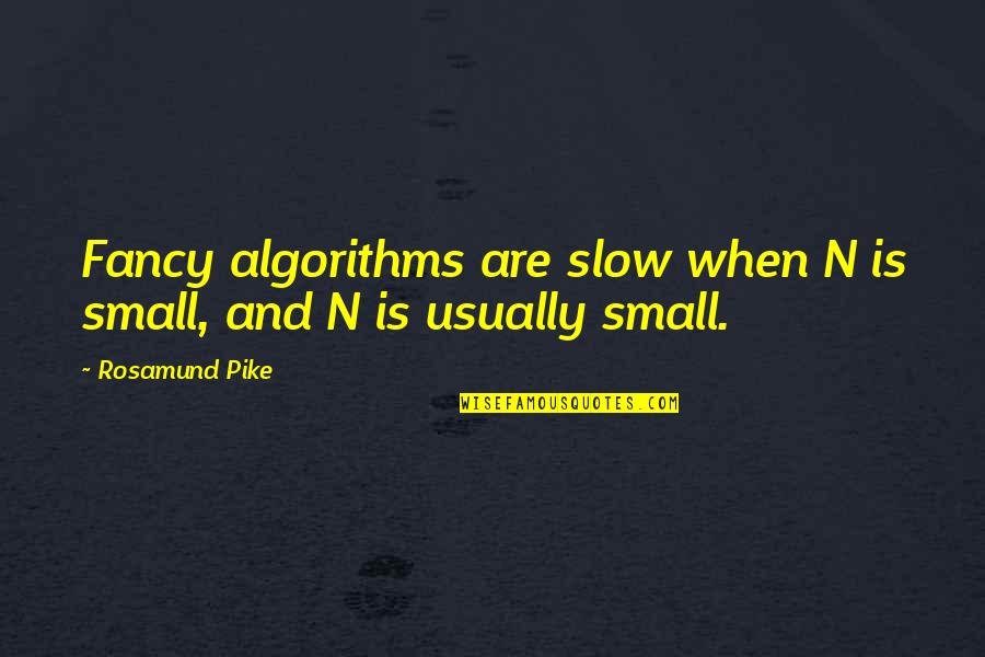 Fancy Quotes By Rosamund Pike: Fancy algorithms are slow when N is small,