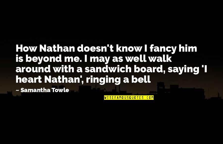 Fancy Quotes By Samantha Towle: How Nathan doesn't know I fancy him is