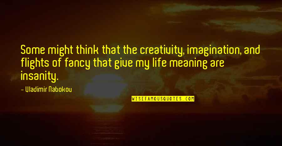 Fancy Quotes By Vladimir Nabokov: Some might think that the creativity, imagination, and