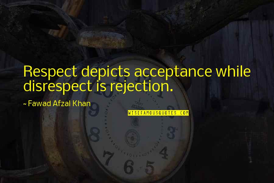 Fancy Restaurants Quotes By Fawad Afzal Khan: Respect depicts acceptance while disrespect is rejection.