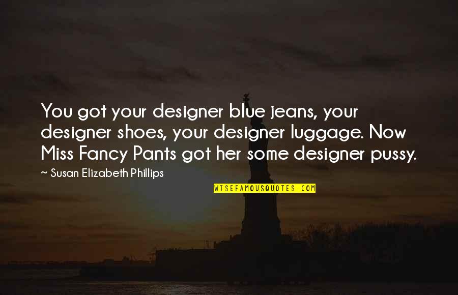 Fancy Shoes Quotes By Susan Elizabeth Phillips: You got your designer blue jeans, your designer