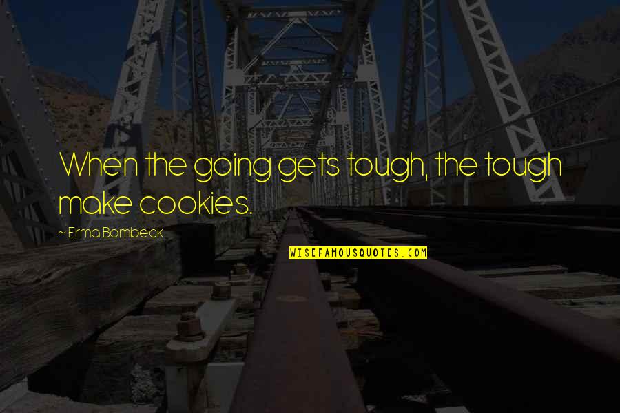 Fancy Sounding Quotes By Erma Bombeck: When the going gets tough, the tough make