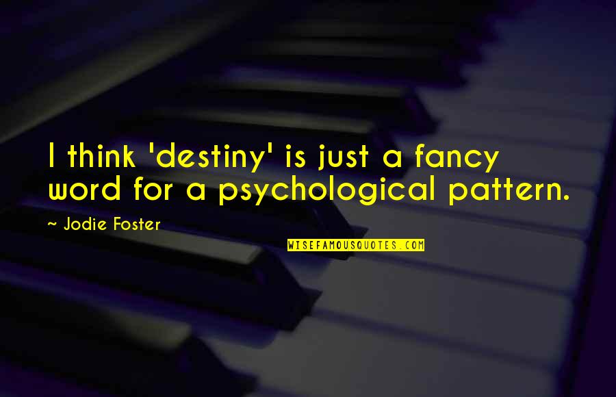 Fancy Word For Quotes By Jodie Foster: I think 'destiny' is just a fancy word