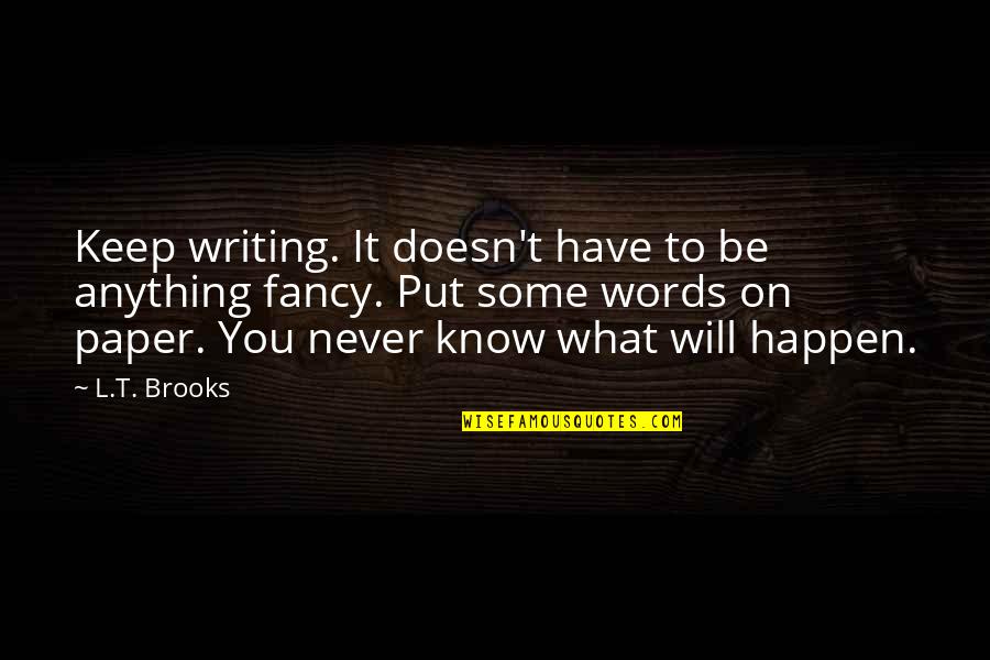 Fancy Writing Quotes By L.T. Brooks: Keep writing. It doesn't have to be anything