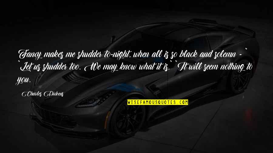 Fancy You Quotes By Charles Dickens: Fancy makes me shudder to-night, when all is Fancy You Quotes By Charles Dickens: Fancy makes me shudder to-night, when all is