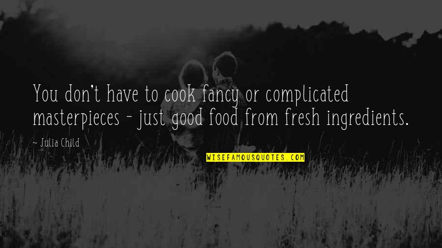 Fancy You Quotes By Julia Child: You don't have to cook fancy or complicated Fancy You Quotes By Julia Child: You don't have to cook fancy or complicated