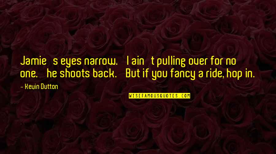 Fancy You Quotes By Kevin Dutton: Jamie's eyes narrow. 'I ain't pulling over for Fancy You Quotes By Kevin Dutton: Jamie's eyes narrow. 'I ain't pulling over for