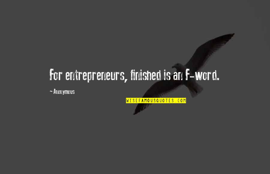 Fancydeli Quotes By Anonymous: For entrepreneurs, finished is an F-word.