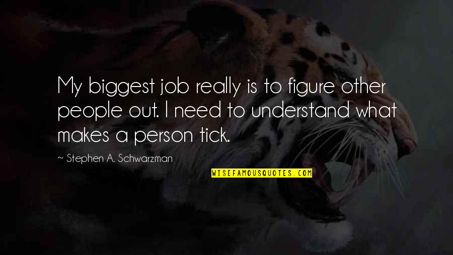 Fancydeli Quotes By Stephen A. Schwarzman: My biggest job really is to figure other