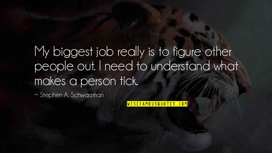 Fancydeli Quotes By Stephen A. Schwarzman: My biggest job really is to figure other Fancydeli Quotes By Stephen A. Schwarzman: My biggest job really is to figure other