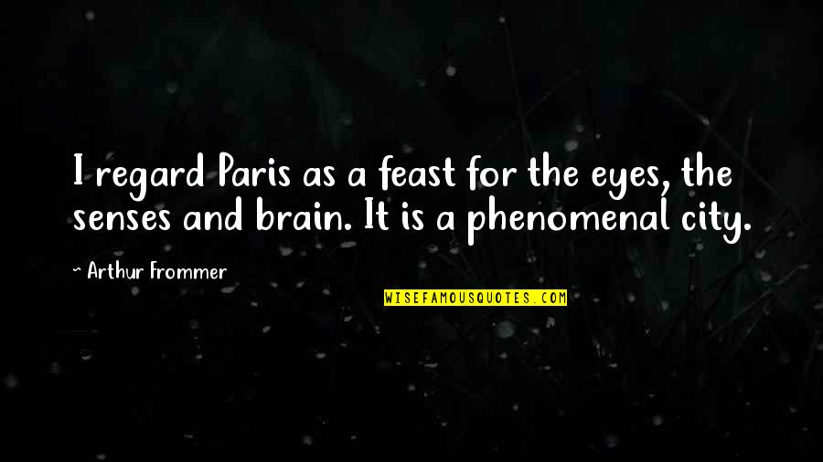 Fancyingkind1 Quotes By Arthur Frommer: I regard Paris as a feast for the