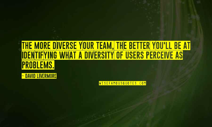 Fancysmash Quotes By David Livermore: The more diverse your team, the better you'll Fancysmash Quotes By David Livermore: The more diverse your team, the better you'll