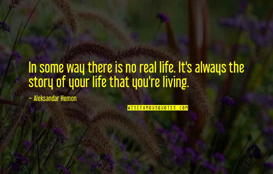 Fancysteel Quotes By Aleksandar Hemon: In some way there is no real life. Fancysteel Quotes By Aleksandar Hemon: In some way there is no real life.