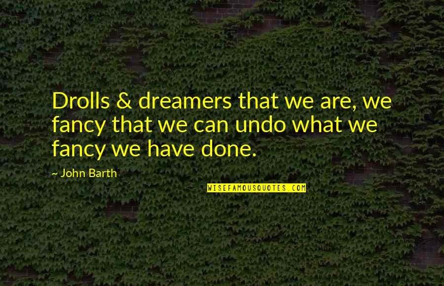 Fancysteel Quotes By John Barth: Drolls & dreamers that we are, we fancy