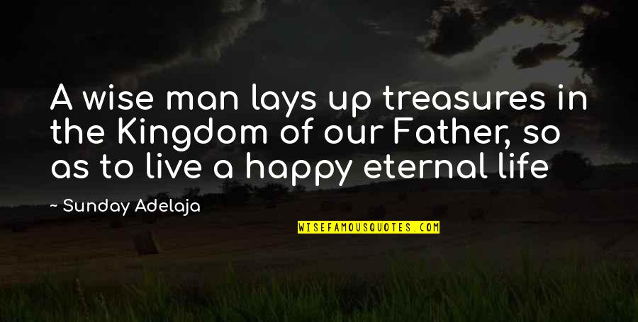 Fancysteel Quotes By Sunday Adelaja: A wise man lays up treasures in the Fancysteel Quotes By Sunday Adelaja: A wise man lays up treasures in the