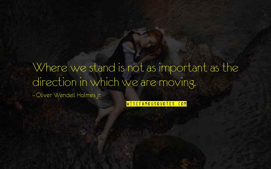 Fand Quotes By Oliver Wendell Holmes Jr.: Where we stand is not as important as