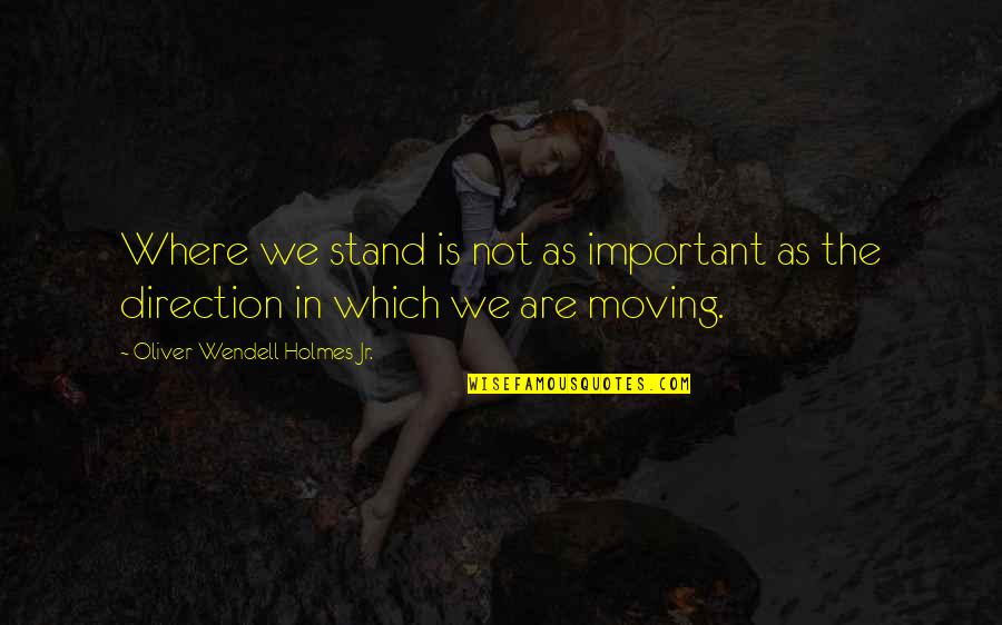 Fand Quotes By Oliver Wendell Holmes Jr.: Where we stand is not as important as Fand Quotes By Oliver Wendell Holmes Jr.: Where we stand is not as important as