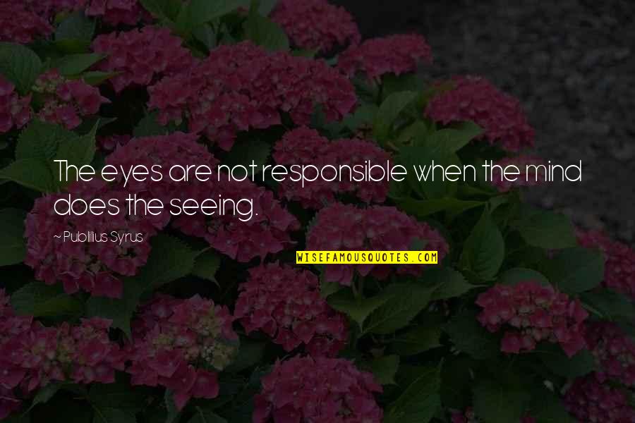 Fand Quotes By Publilius Syrus: The eyes are not responsible when the mind Fand Quotes By Publilius Syrus: The eyes are not responsible when the mind