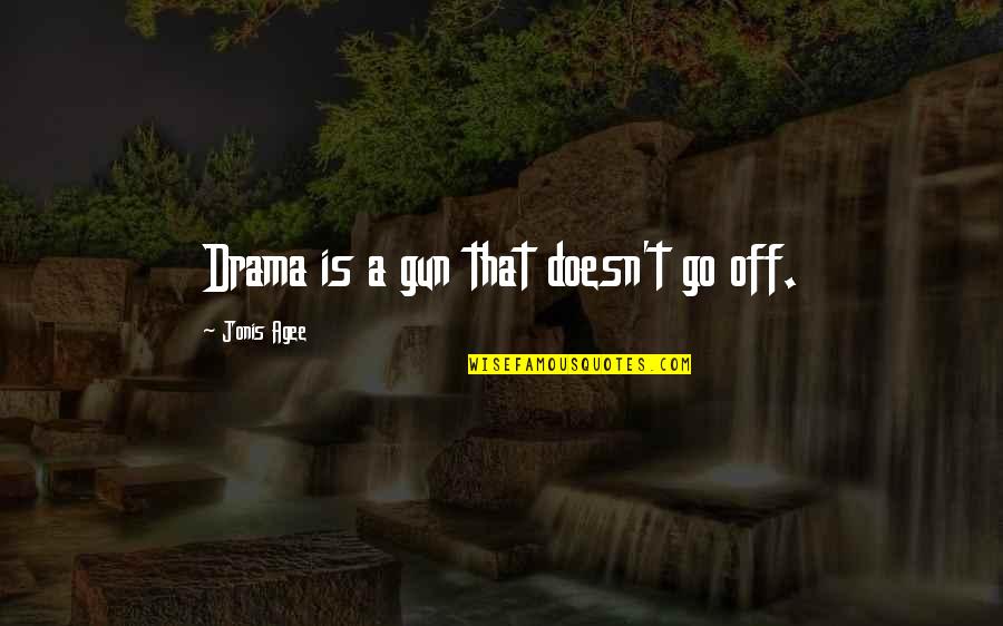 Fandino Sende Quotes By Jonis Agee: Drama is a gun that doesn't go off. Fandino Sende Quotes By Jonis Agee: Drama is a gun that doesn't go off.