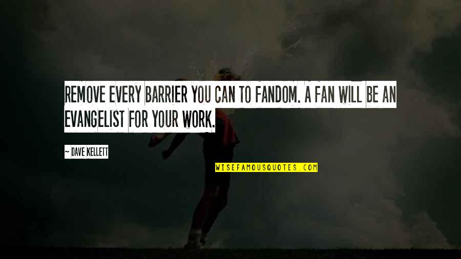 Fandom Quotes By Dave Kellett: Remove every barrier you can to fandom. A