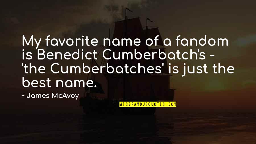 Fandom Quotes By James McAvoy: My favorite name of a fandom is Benedict