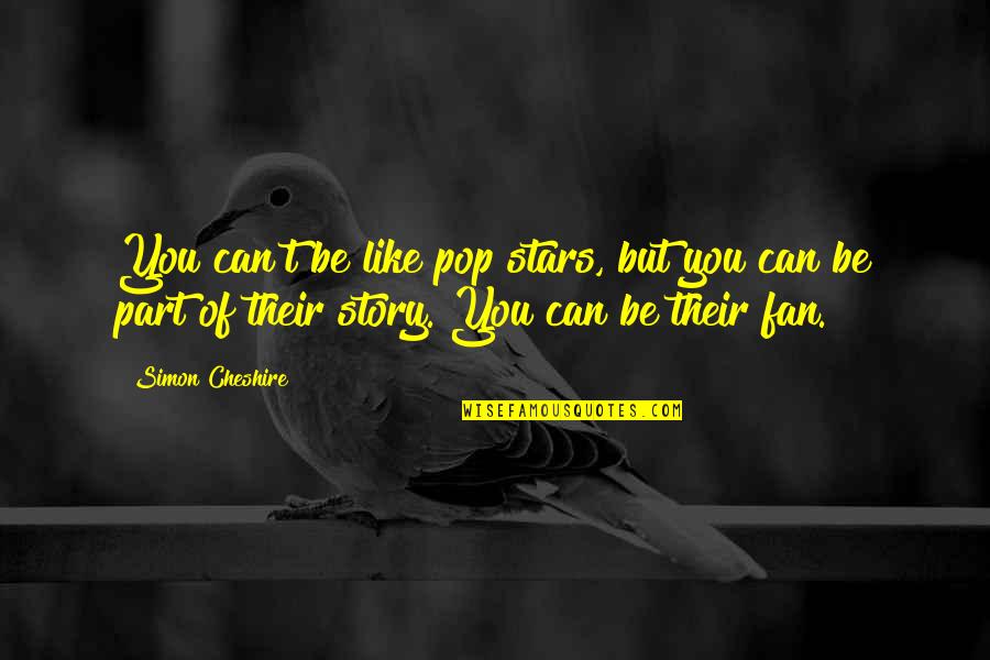 Fandom Quotes By Simon Cheshire: You can't be like pop stars, but you