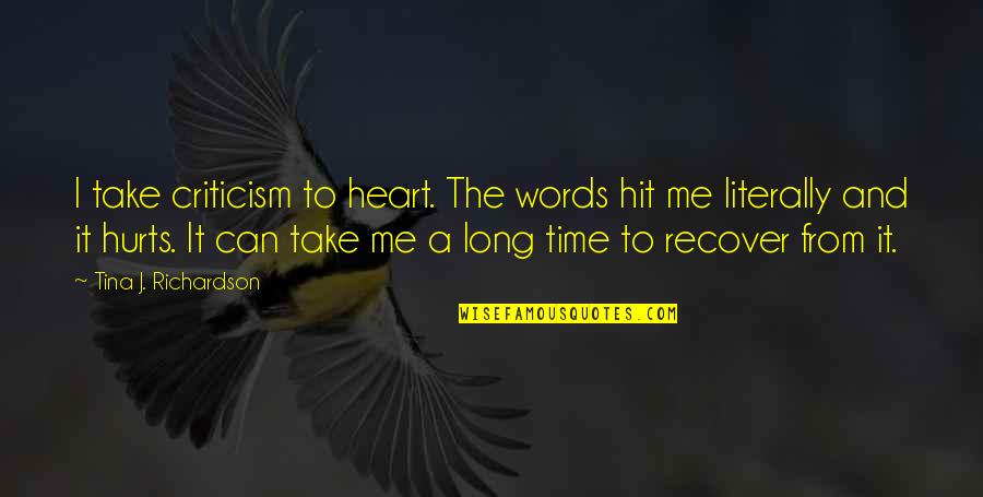 Fandomi Quotes By Tina J. Richardson: I take criticism to heart. The words hit