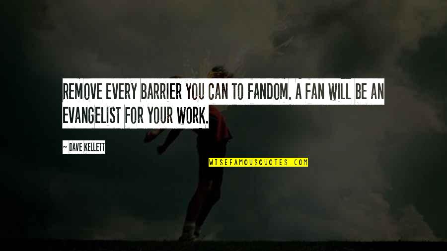 Fandoms Quotes By Dave Kellett: Remove every barrier you can to fandom. A