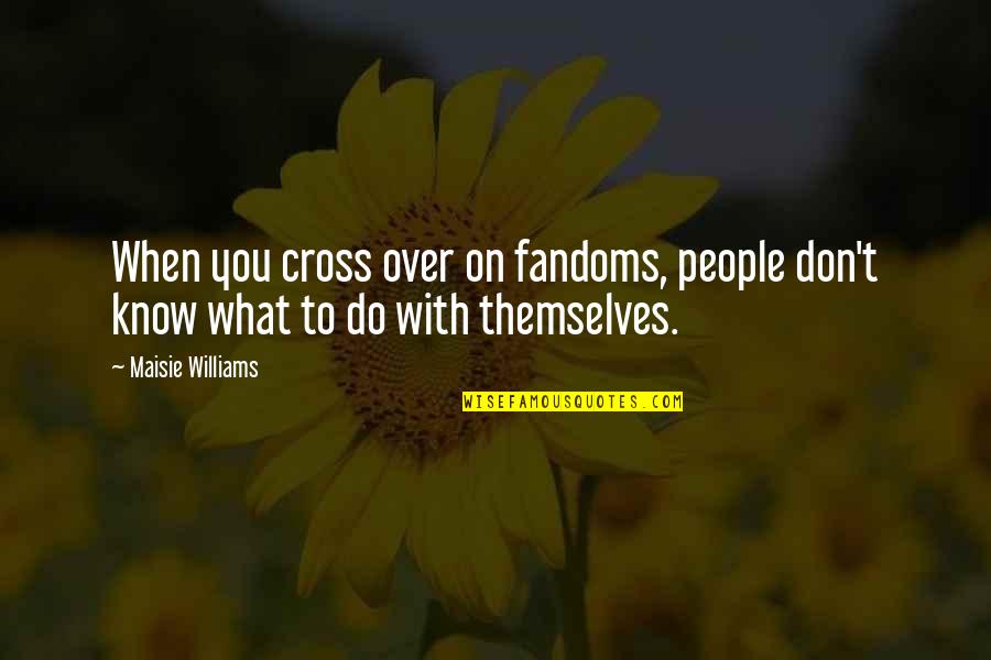 Fandoms Quotes By Maisie Williams: When you cross over on fandoms, people don't