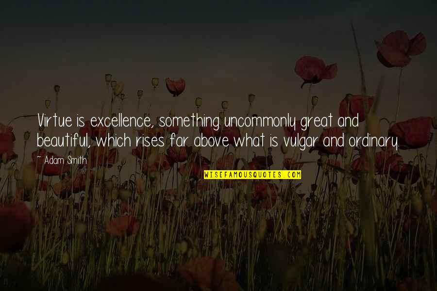 Fandoms Wiki Quotes By Adam Smith: Virtue is excellence, something uncommonly great and beautiful, Fandoms Wiki Quotes By Adam Smith: Virtue is excellence, something uncommonly great and beautiful,