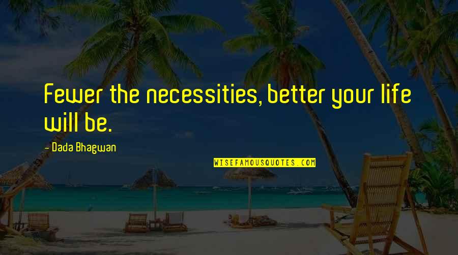 Fandor Free Quotes By Dada Bhagwan: Fewer the necessities, better your life will be.