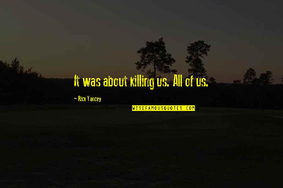 Fandor Homes Quotes By Rick Yancey: It was about killing us. All of us. Fandor Homes Quotes By Rick Yancey: It was about killing us. All of us.