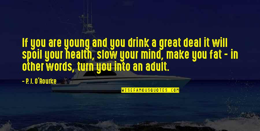 Fandor Quotes By P. J. O'Rourke: If you are young and you drink a