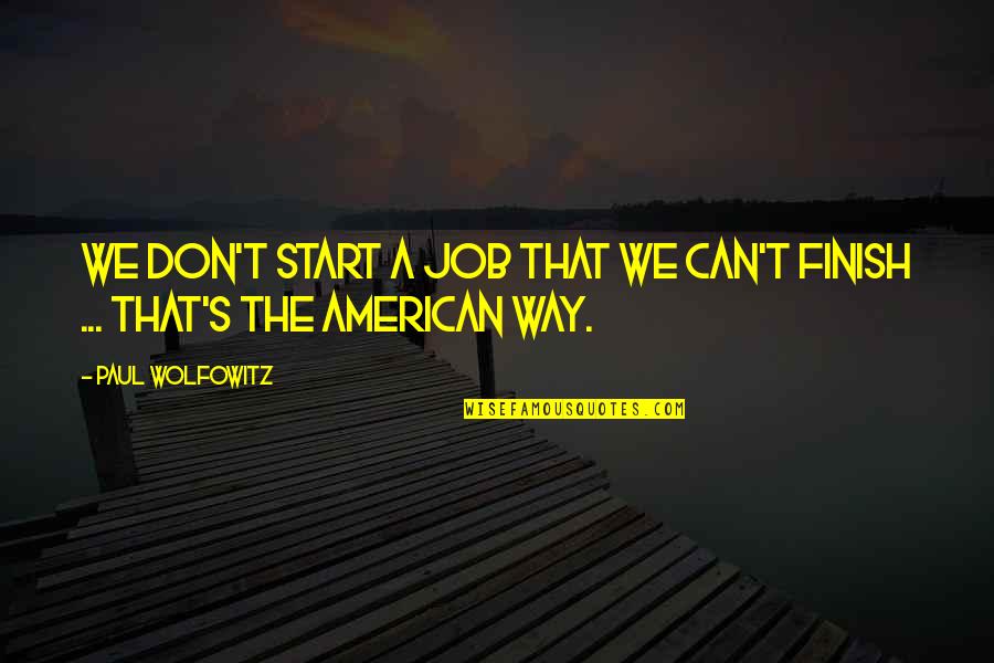 Fandor Tv Quotes By Paul Wolfowitz: We don't start a job that we can't