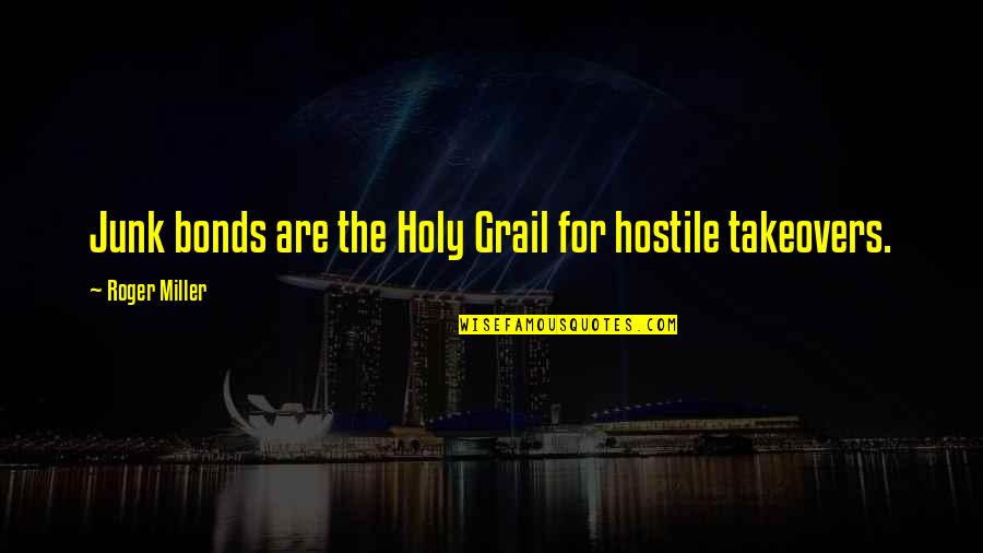 Fandor Tv Quotes By Roger Miller: Junk bonds are the Holy Grail for hostile Fandor Tv Quotes By Roger Miller: Junk bonds are the Holy Grail for hostile