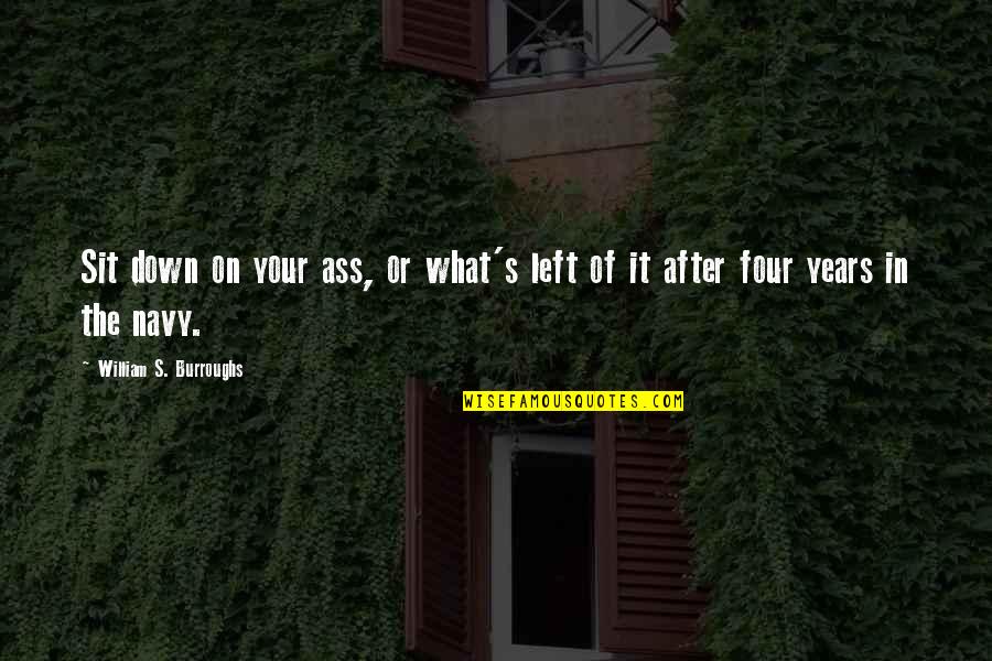 Fandor Tv Quotes By William S. Burroughs: Sit down on your ass, or what's left Fandor Tv Quotes By William S. Burroughs: Sit down on your ass, or what's left