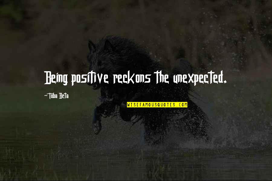 Fandorin Quotes By Toba Beta: Being positive reckons the unexpected. Fandorin Quotes By Toba Beta: Being positive reckons the unexpected.