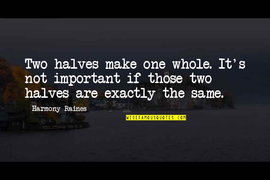 Fandorin San Francisco Quotes By Harmony Raines: Two halves make one whole. It's not important Fandorin San Francisco Quotes By Harmony Raines: Two halves make one whole. It's not important