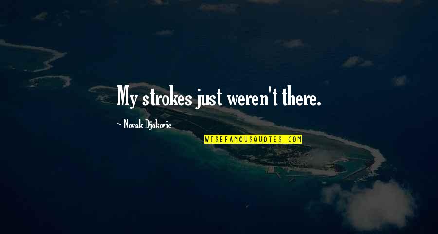 Fandosug Quotes By Novak Djokovic: My strokes just weren't there. Fandosug Quotes By Novak Djokovic: My strokes just weren't there.
