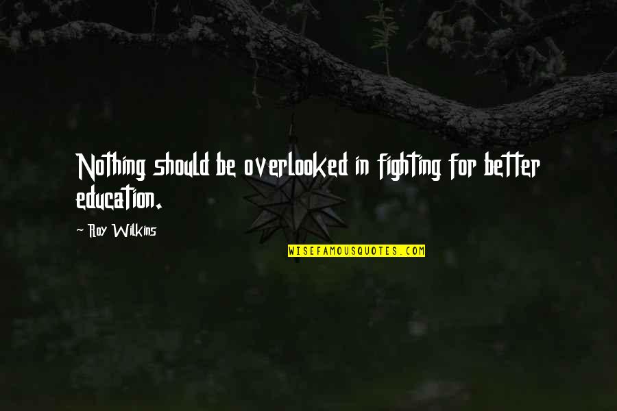 Fandosug Quotes By Roy Wilkins: Nothing should be overlooked in fighting for better