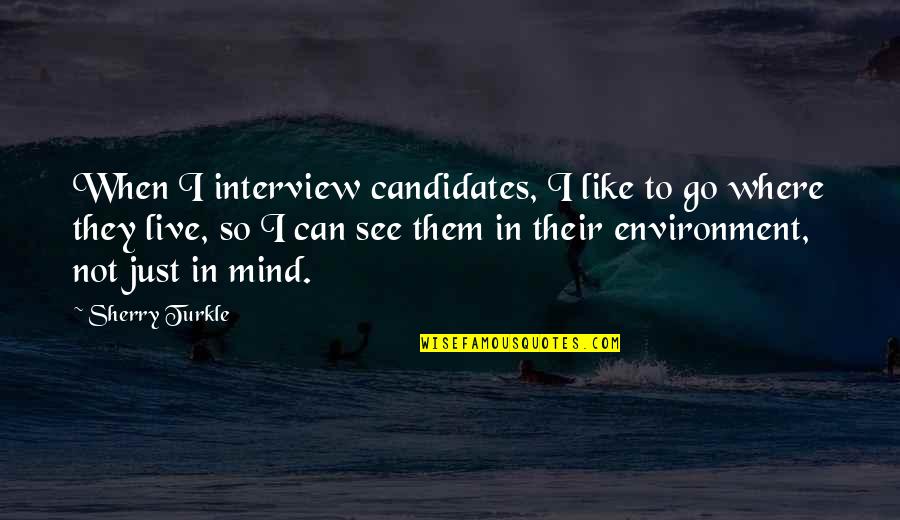 Fandral The Dashing Quotes By Sherry Turkle: When I interview candidates, I like to go