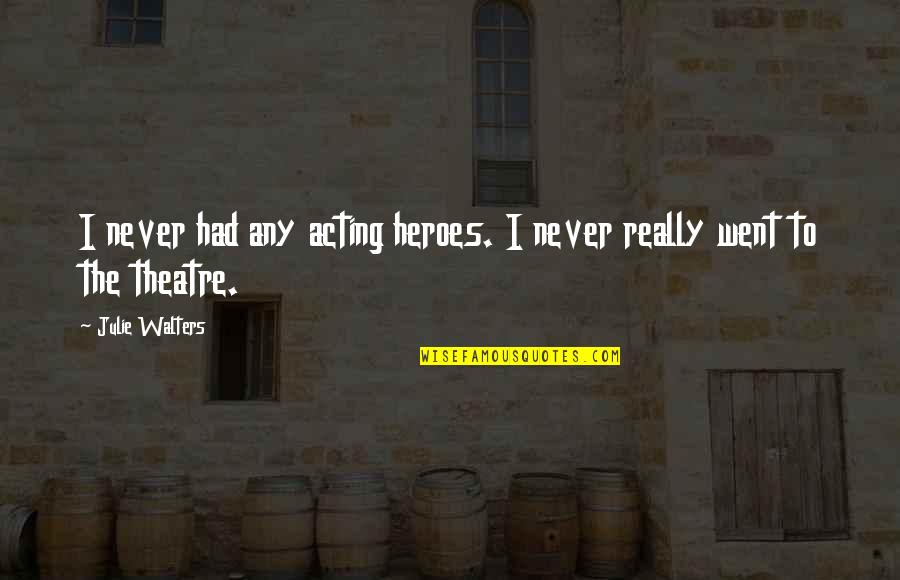 Fandrich Land Quotes By Julie Walters: I never had any acting heroes. I never