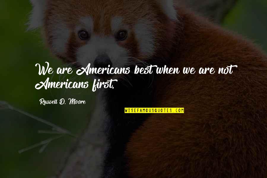 Fandrich Land Quotes By Russell D. Moore: We are Americans best when we are not