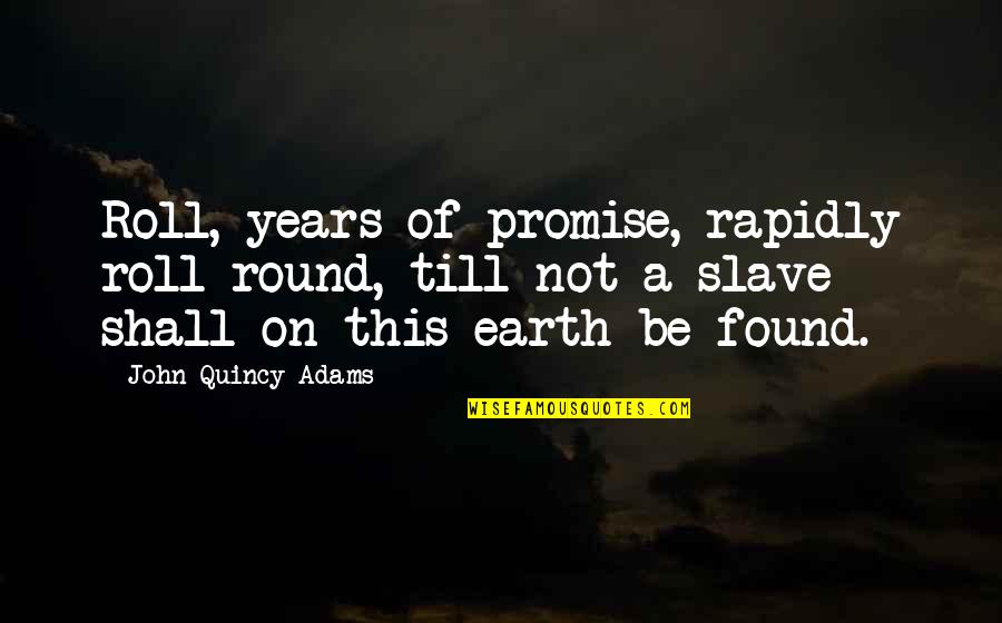 Fandt Trading Quotes By John Quincy Adams: Roll, years of promise, rapidly roll round, till Fandt Trading Quotes By John Quincy Adams: Roll, years of promise, rapidly roll round, till